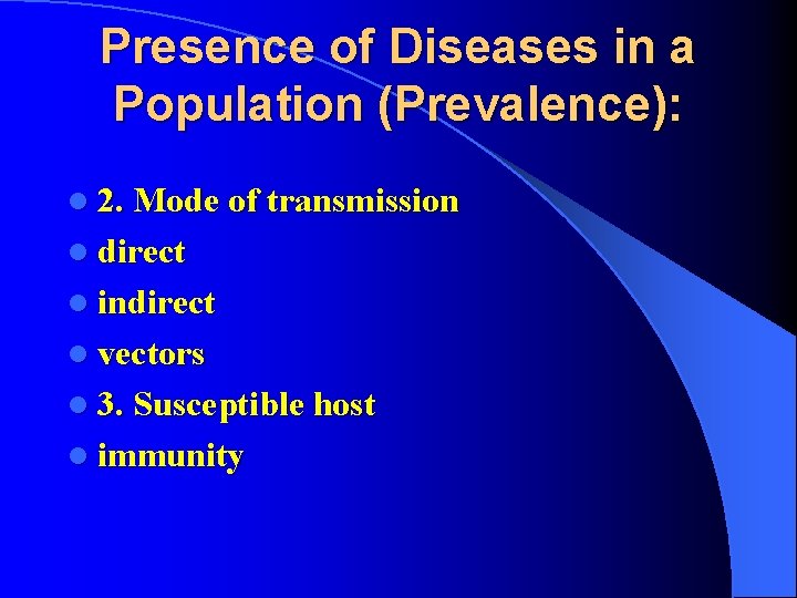 Presence of Diseases in a Population (Prevalence): l 2. Mode of transmission l direct