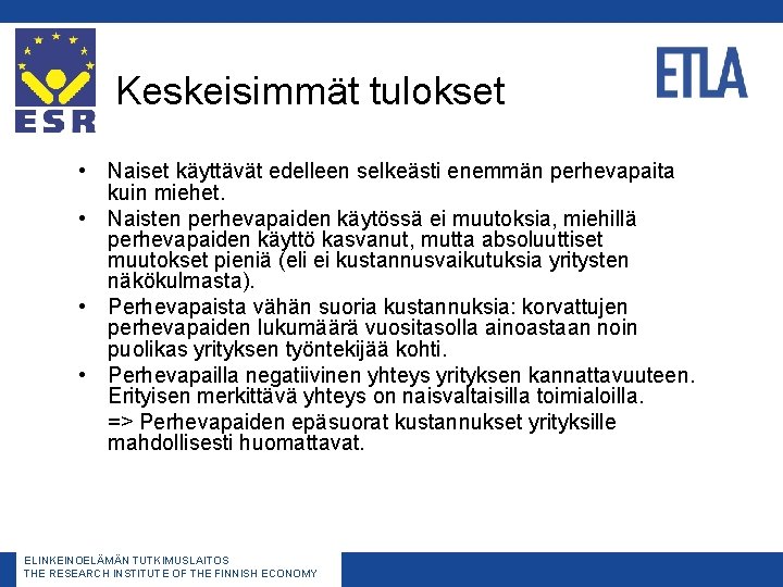 Keskeisimmät tulokset • Naiset käyttävät edelleen selkeästi enemmän perhevapaita kuin miehet. • Naisten perhevapaiden