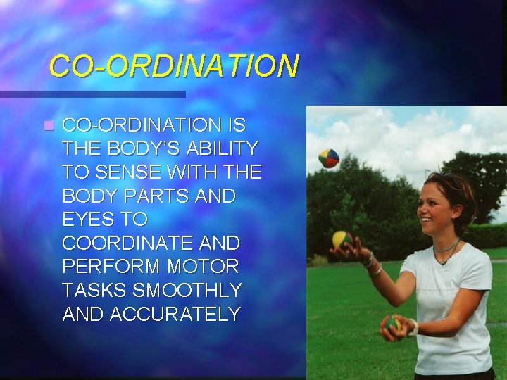 CO-ORDINATION n CO-ORDINATION IS THE BODY’S ABILITY TO SENSE WITH THE BODY PARTS AND