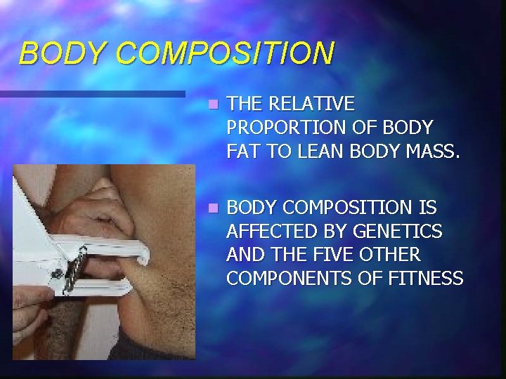 BODY COMPOSITION n THE RELATIVE PROPORTION OF BODY FAT TO LEAN BODY MASS. n