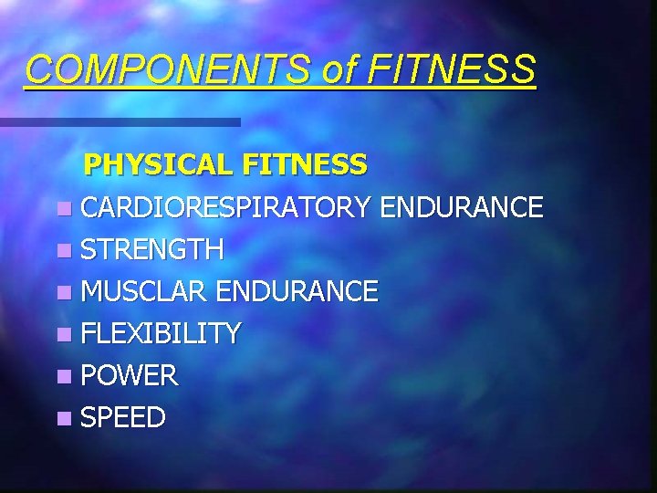 COMPONENTS of FITNESS PHYSICAL FITNESS n CARDIORESPIRATORY ENDURANCE n STRENGTH n MUSCLAR ENDURANCE n