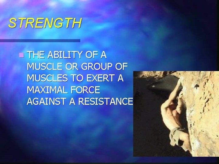 STRENGTH n THE ABILITY OF A MUSCLE OR GROUP OF MUSCLES TO EXERT A