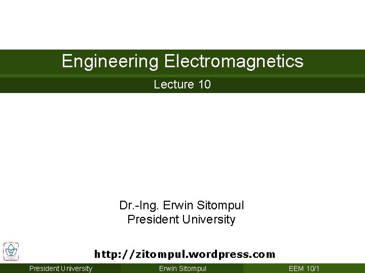Engineering Electromagnetics Lecture 10 Dr. -Ing. Erwin Sitompul President University http: //zitompul. wordpress. com