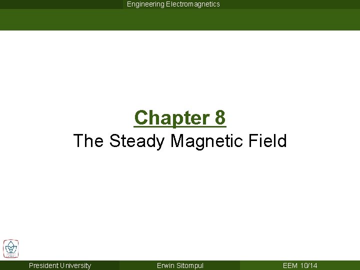 Engineering Electromagnetics Chapter 8 The Steady Magnetic Field President University Erwin Sitompul EEM 10/14