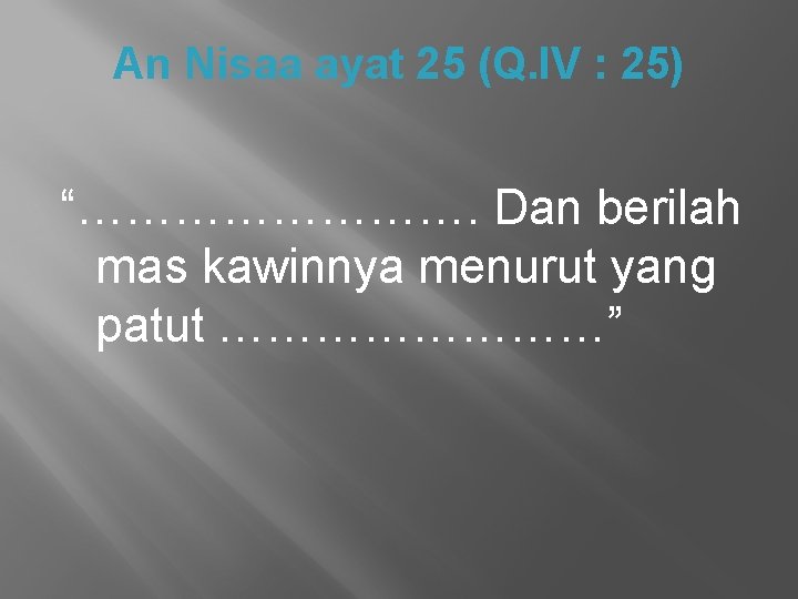 An Nisaa ayat 25 (Q. IV : 25) “…………. Dan berilah mas kawinnya menurut