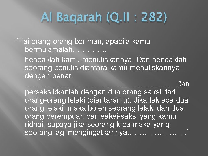 Al Baqarah (Q. II : 282) “Hai orang-orang beriman, apabila kamu bermu’amalah…………. . hendaklah