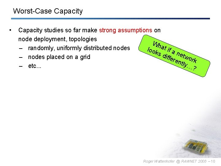 Worst-Case Capacity • Capacity studies so far make strong assumptions on node deployment, topologies