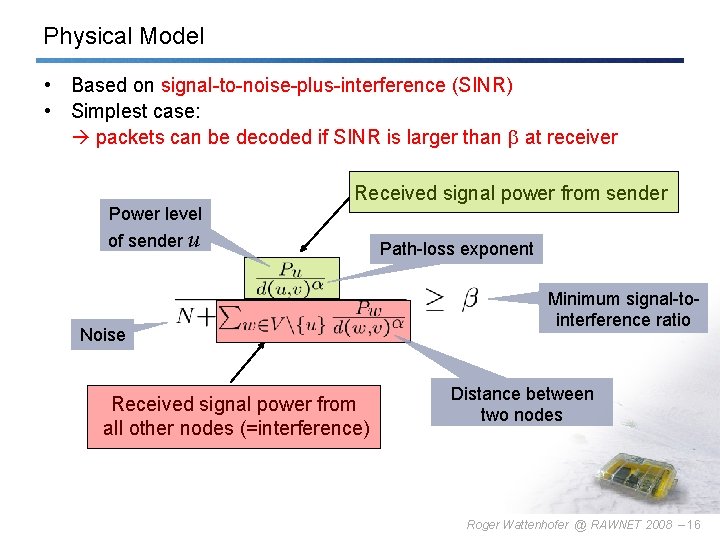 Physical Model • Based on signal-to-noise-plus-interference (SINR) • Simplest case: packets can be decoded