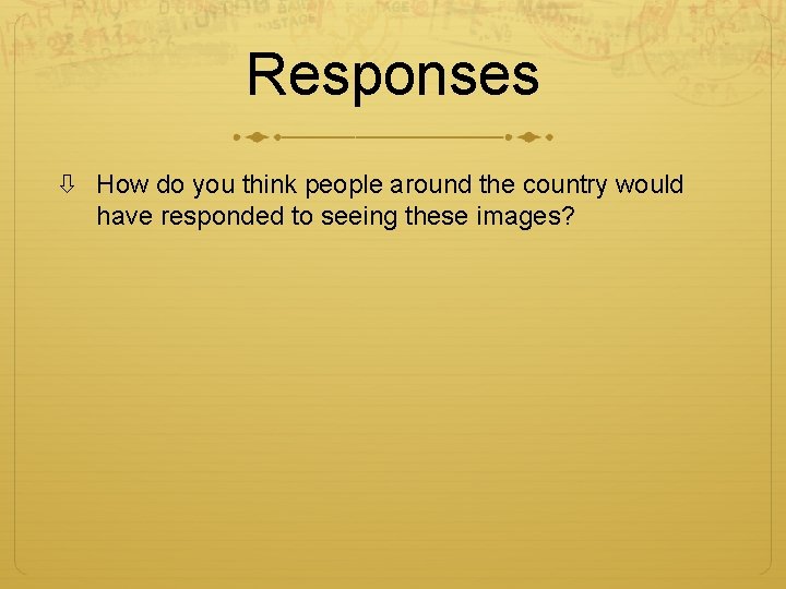Responses How do you think people around the country would have responded to seeing