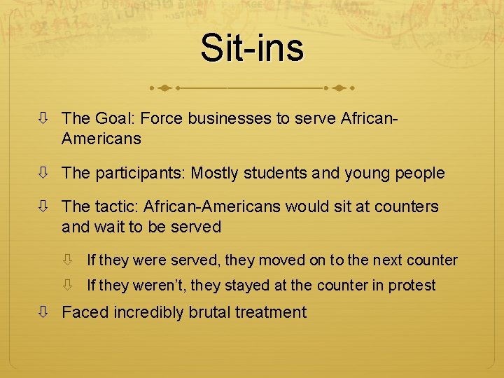 Sit-ins The Goal: Force businesses to serve African. Americans The participants: Mostly students and