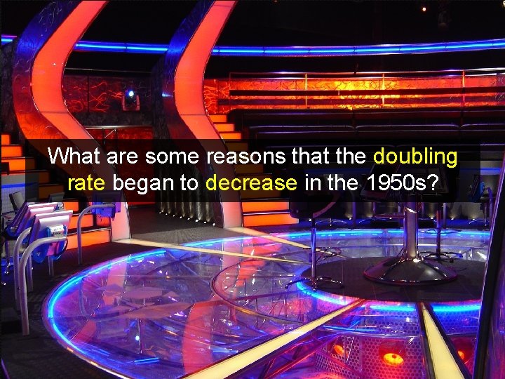 What are some reasons that the doubling rate began to decrease in the 1950 What are some reasons that the doubling rate began to decrease in the 1950