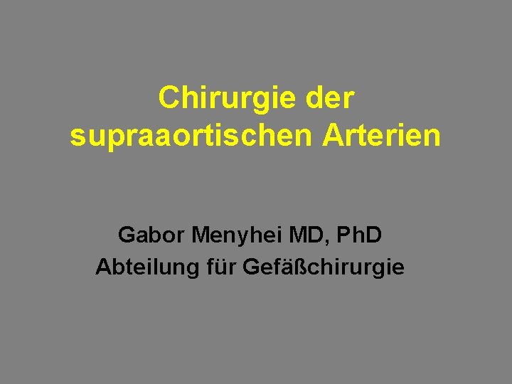 Chirurgie der supraaortischen Arterien Gabor Menyhei MD, Ph. D Abteilung für Gefäßchirurgie 