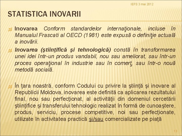 IEFS 3 mai 2012 STATISTICA INOVARII Inovarea Conform standardelor internaţionale, incluse în Manualul Frascati