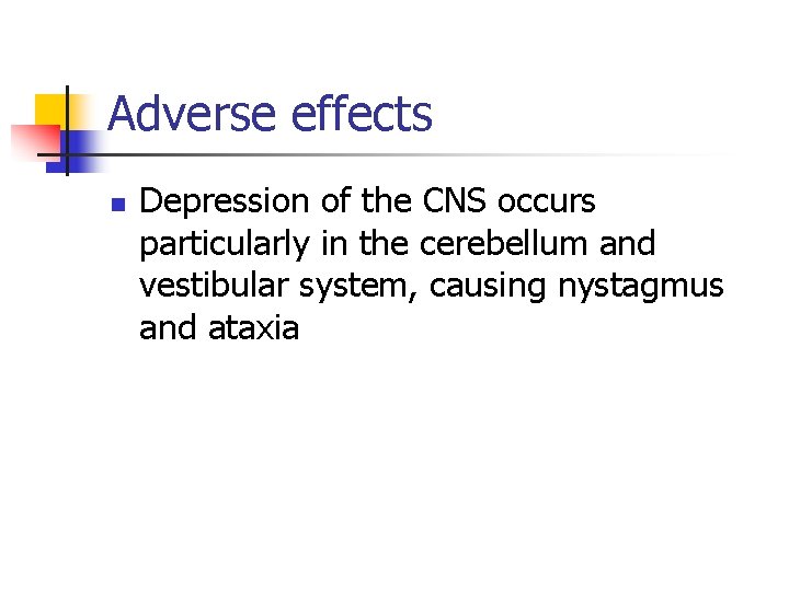 Adverse effects n Depression of the CNS occurs particularly in the cerebellum and vestibular
