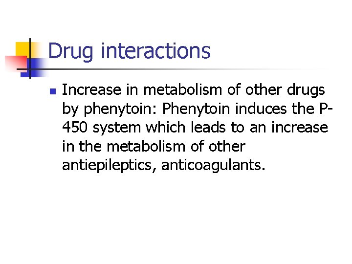 Drug interactions n Increase in metabolism of other drugs by phenytoin: Phenytoin induces the