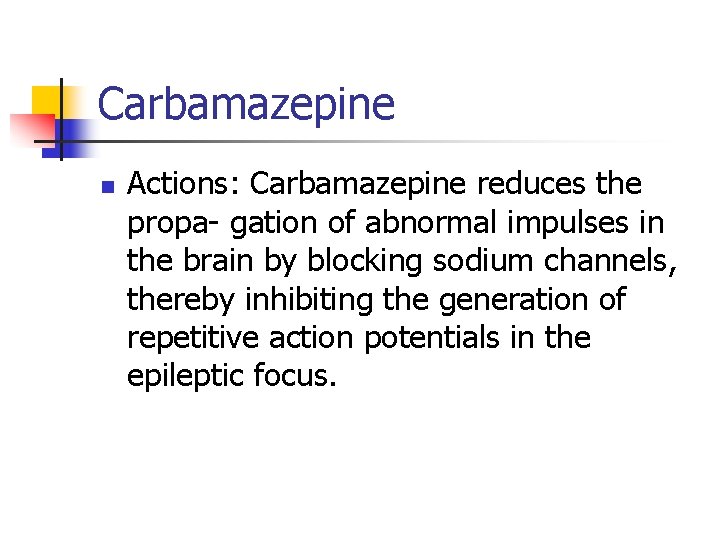 Carbamazepine n Actions: Carbamazepine reduces the propa- gation of abnormal impulses in the brain
