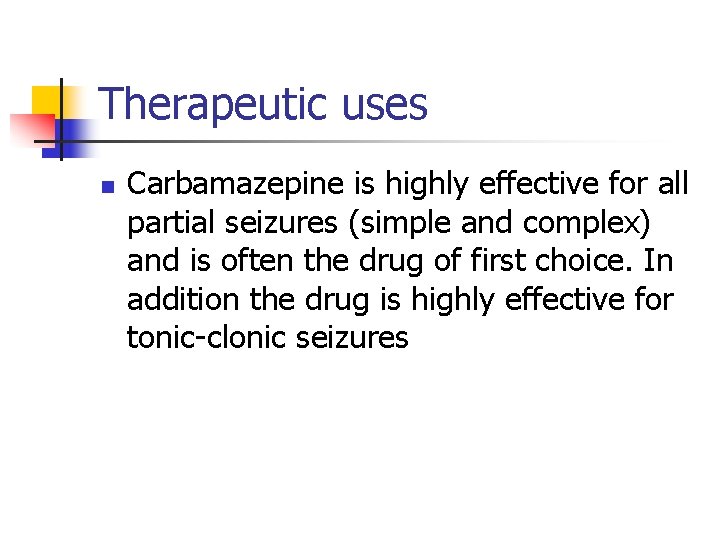 Therapeutic uses n Carbamazepine is highly effective for all partial seizures (simple and complex)