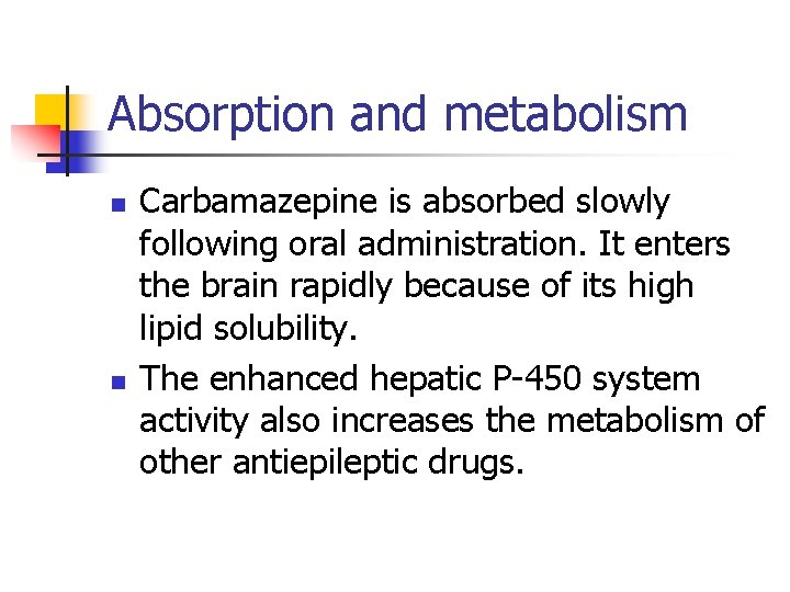 Absorption and metabolism n n Carbamazepine is absorbed slowly following oral administration. It enters