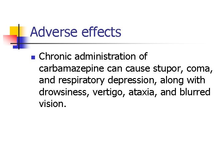 Adverse effects n Chronic administration of carbamazepine can cause stupor, coma, and respiratory depression,