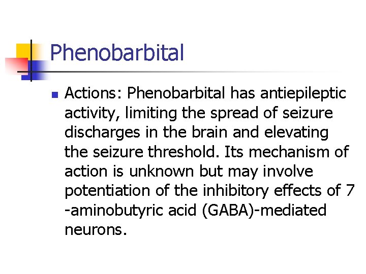 Phenobarbital n Actions: Phenobarbital has antiepileptic activity, limiting the spread of seizure discharges in