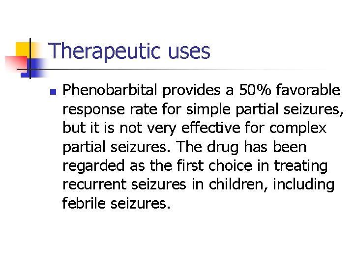 Therapeutic uses n Phenobarbital provides a 50% favorable response rate for simple partial seizures,