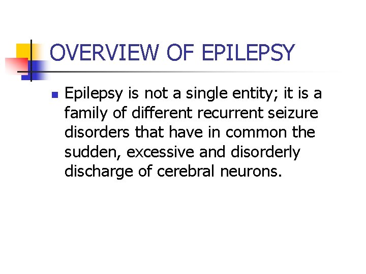 OVERVIEW OF EPILEPSY n Epilepsy is not a single entity; it is a family