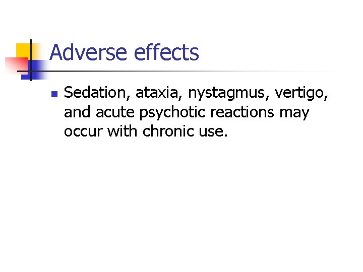 Adverse effects n Sedation, ataxia, nystagmus, vertigo, and acute psychotic reactions may occur with