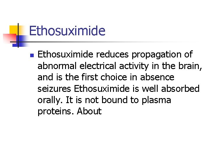 Ethosuximide n Ethosuximide reduces propagation of abnormal electrical activity in the brain, and is