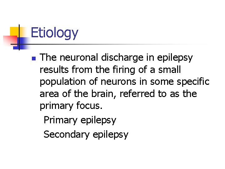 Etiology n The neuronal discharge in epilepsy results from the firing of a small