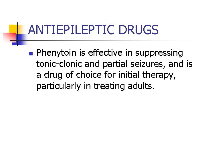 ANTIEPILEPTIC DRUGS n Phenytoin is effective in suppressing tonic-clonic and partial seizures, and is