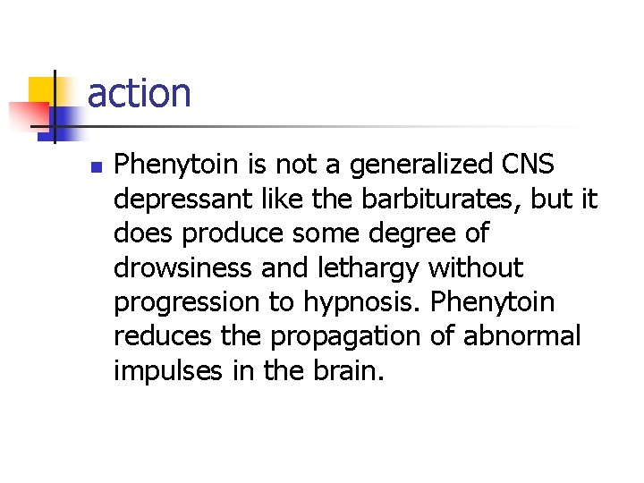 action n Phenytoin is not a generalized CNS depressant like the barbiturates, but it