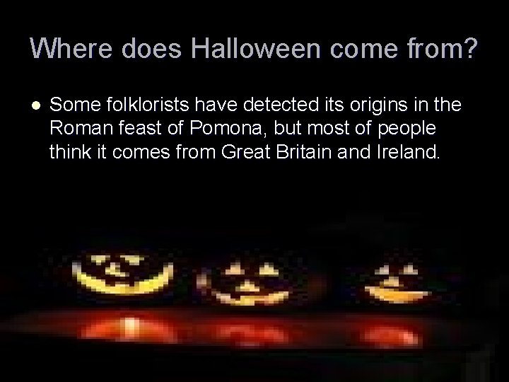 Where does Halloween come from? l Some folklorists have detected its origins in the