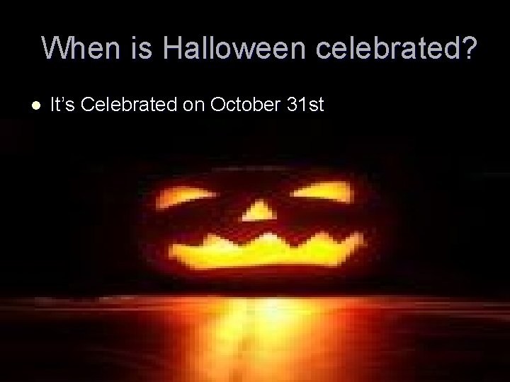 When is Halloween celebrated? l It’s Celebrated on October 31 st 