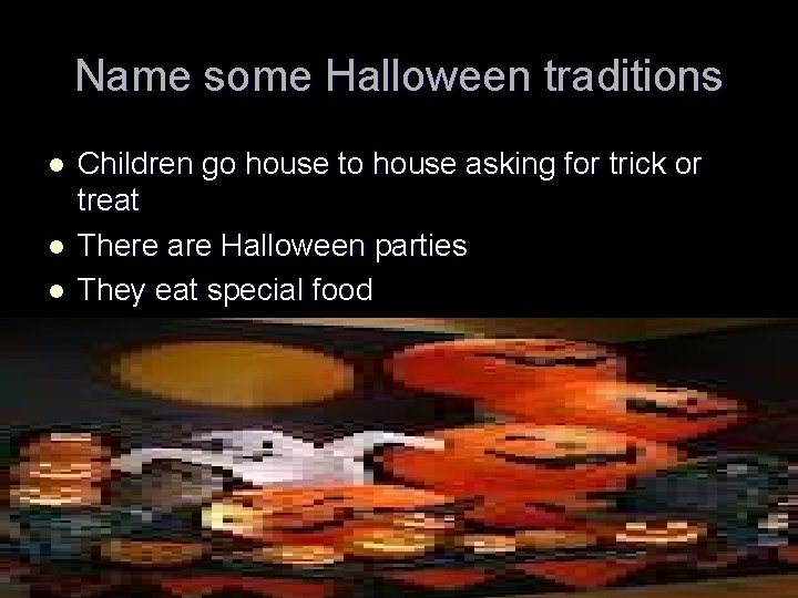 Name some Halloween traditions l l l Children go house to house asking for