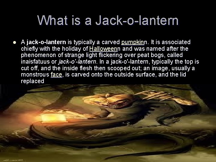 What is a Jack-o-lantern l A jack-o-lantern is typically a carved pumpkinn. It is