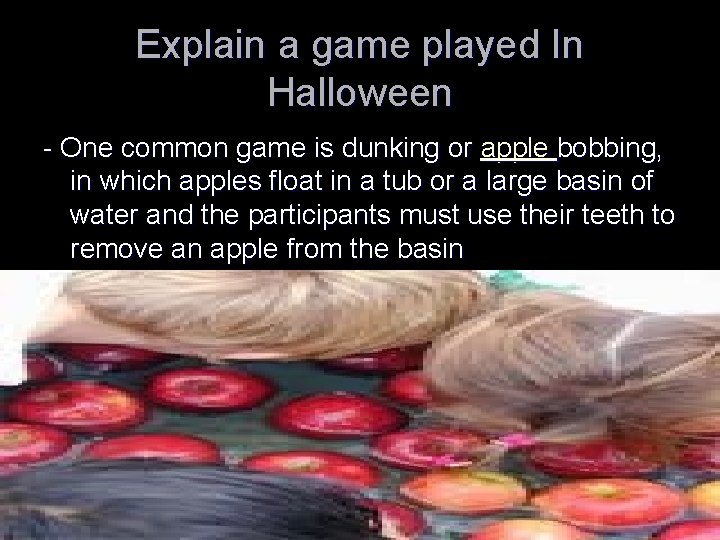 Explain a game played In Halloween - One common game is dunking or apple