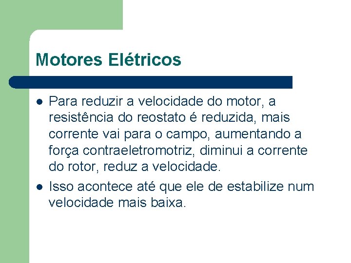 Motores Elétricos l l Para reduzir a velocidade do motor, a resistência do reostato