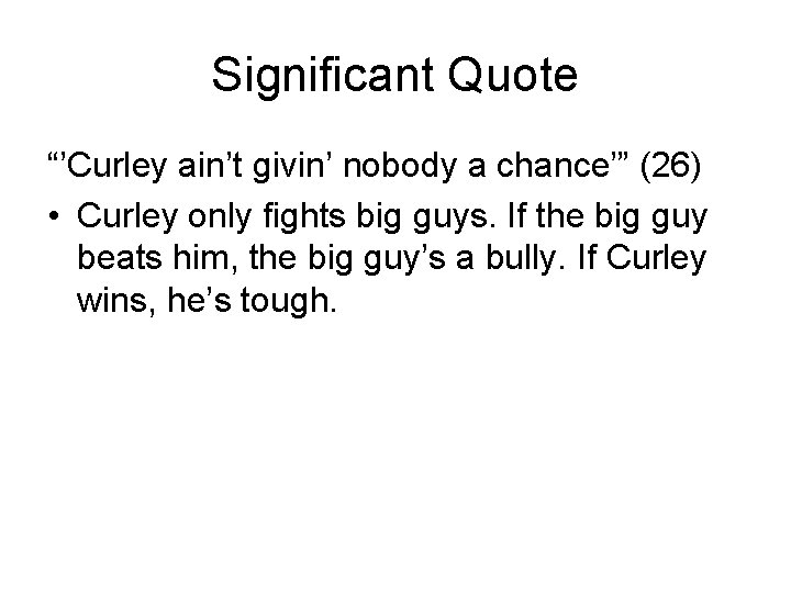 Significant Quote “’Curley ain’t givin’ nobody a chance’” (26) • Curley only fights big