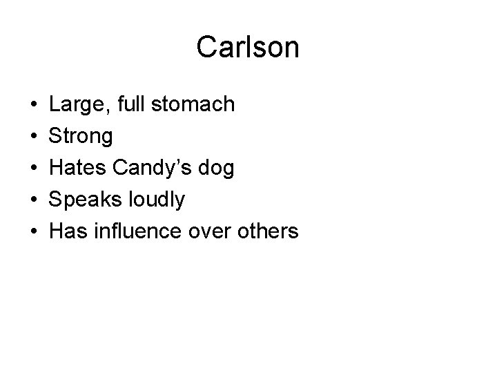 Carlson • • • Large, full stomach Strong Hates Candy’s dog Speaks loudly Has