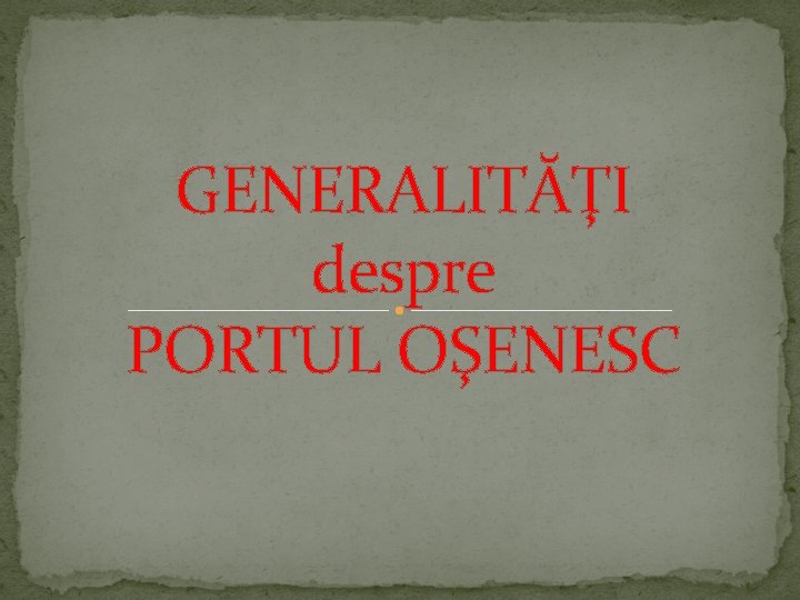 GENERALITĂŢI despre PORTUL OŞENESC 