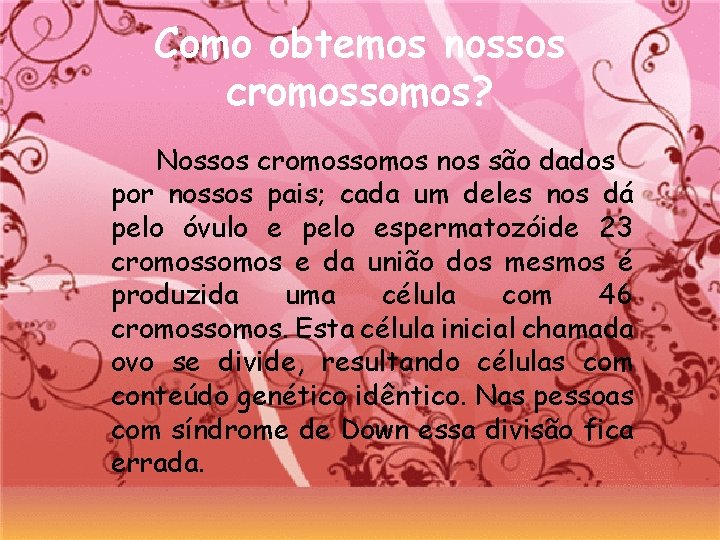 Como obtemos nossos cromossomos? Nossos cromossomos nos são dados por nossos pais; cada um