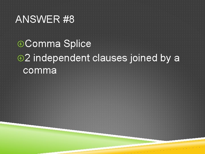 ANSWER #8 Comma Splice 2 independent clauses joined by a comma 