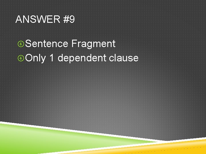 ANSWER #9 Sentence Fragment Only 1 dependent clause 