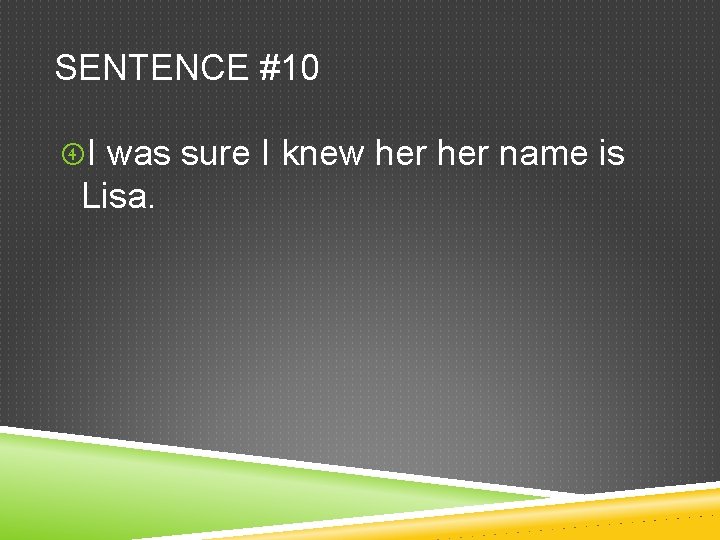 SENTENCE #10 I was sure I knew her name is Lisa. 