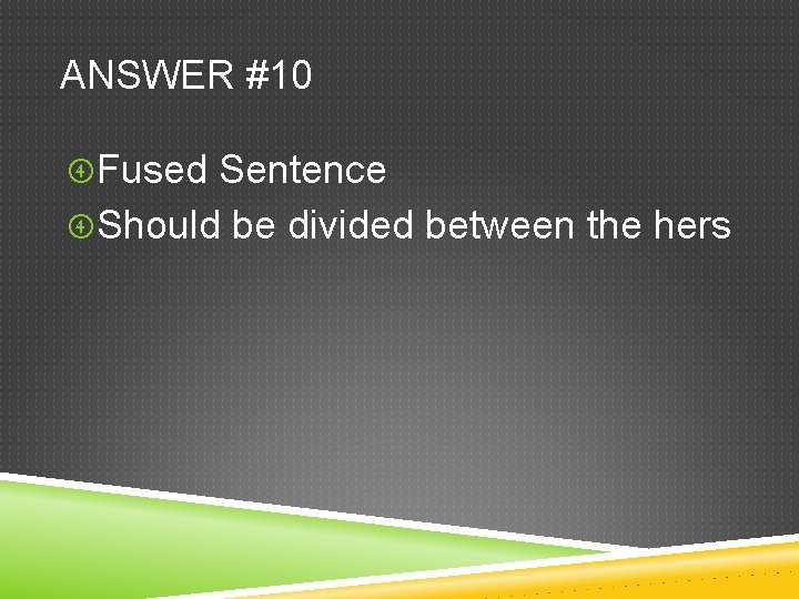 ANSWER #10 Fused Sentence Should be divided between the hers 