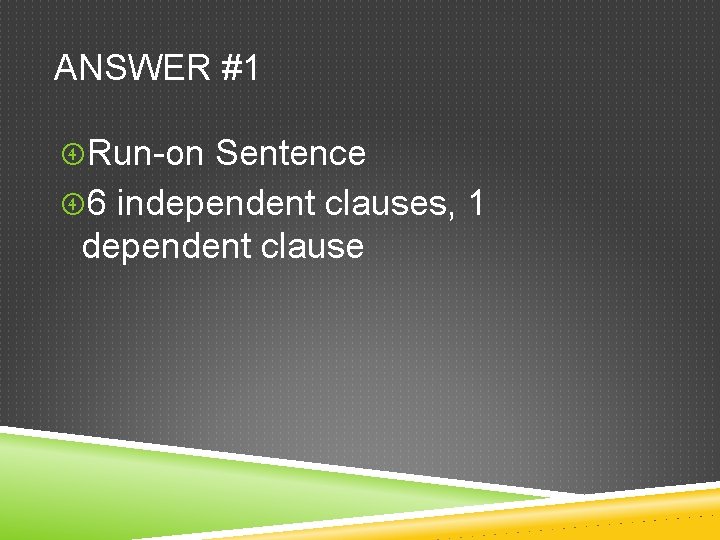 ANSWER #1 Run-on Sentence 6 independent clauses, 1 dependent clause 