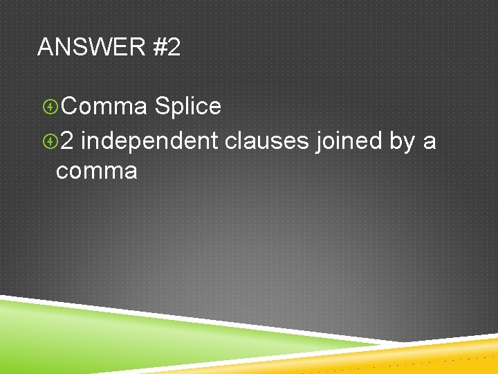 ANSWER #2 Comma Splice 2 independent clauses joined by a comma 