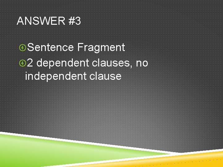 ANSWER #3 Sentence Fragment 2 dependent clauses, no independent clause 