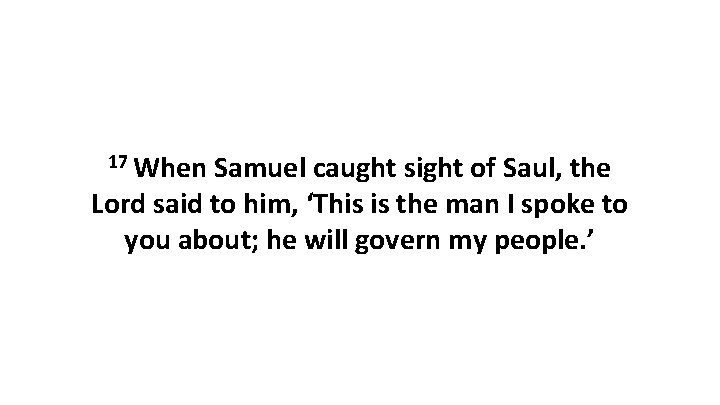 17 When Samuel caught sight of Saul, the Lord said to him, ‘This is