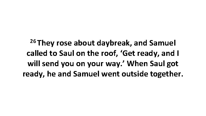 26 They rose about daybreak, and Samuel called to Saul on the roof, ‘Get